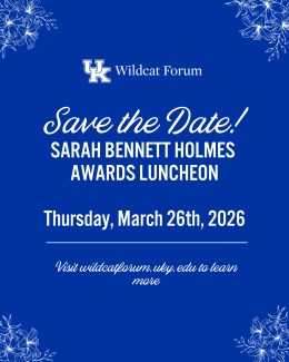Save the Date! Sarah Bennett Holmes Awards Luncheon is on Thursday, March 26th, 2026. Visit wildcatforum.uky.edu to learn more